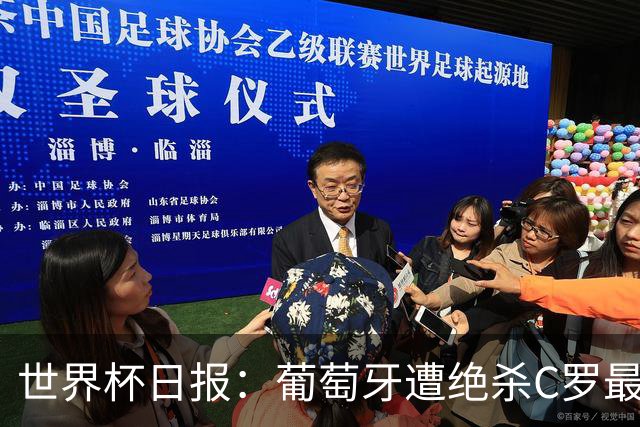 世界杯日报：葡萄牙遭绝杀C罗最后一舞 多国效仿美国上诉红黄牌
