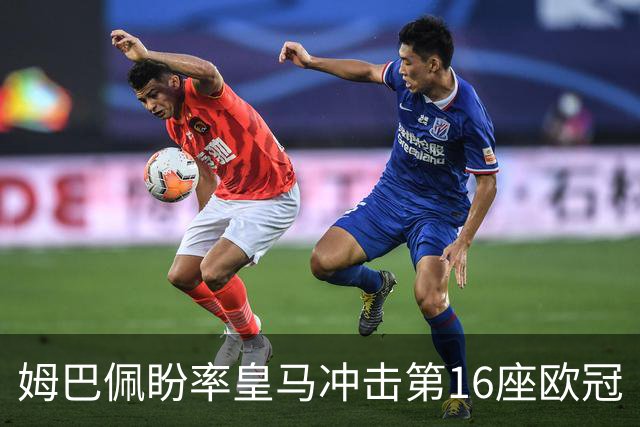 姆巴佩盼率皇马冲击第16座欧冠
