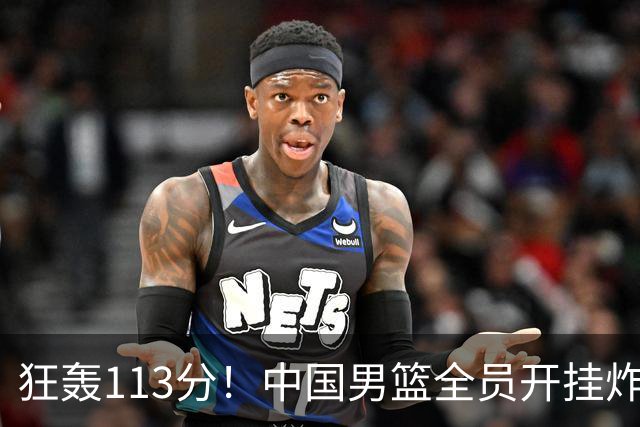狂轰113分！中国男篮全员开挂炸场，郭士强出手剔除“大宝贝”？