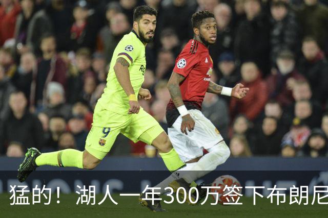 猛的！湖人一年300万签下布朗尼大哥！